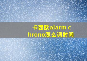 卡西欧alarm chrono怎么调时间